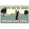 Proactive I Hope You're Here To Go Golfing 8" X 12.5" Metal Sign